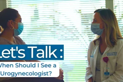 Let’s Talk: When Should I See a Urogynecologist?